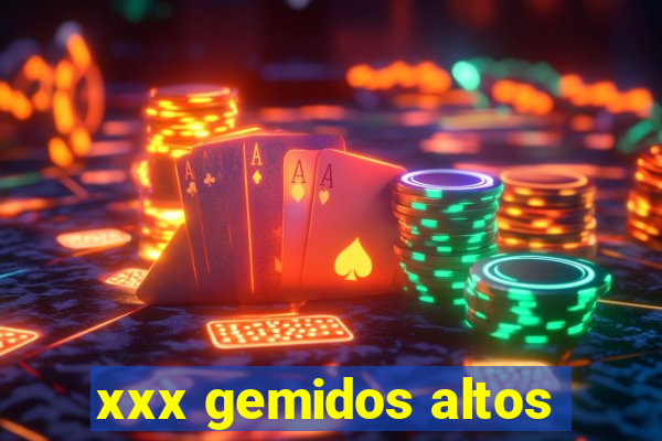 xxx gemidos altos